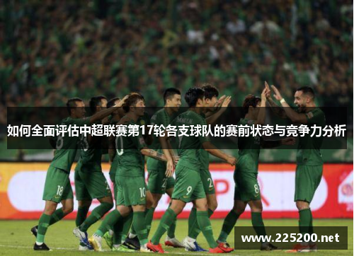 如何全面评估中超联赛第17轮各支球队的赛前状态与竞争力分析