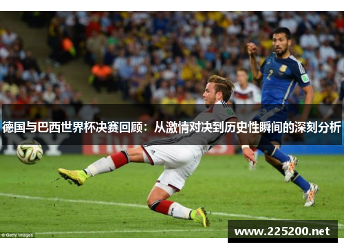 德国与巴西世界杯决赛回顾：从激情对决到历史性瞬间的深刻分析
