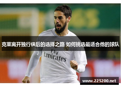 克莱离开独行侠后的选择之路 如何挑选最适合他的球队