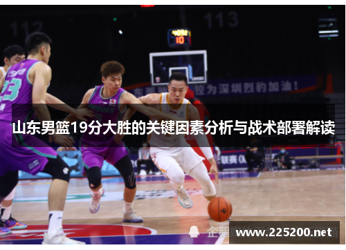 山东男篮19分大胜的关键因素分析与战术部署解读