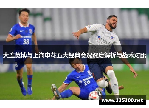 大连英博与上海申花五大经典赛况深度解析与战术对比