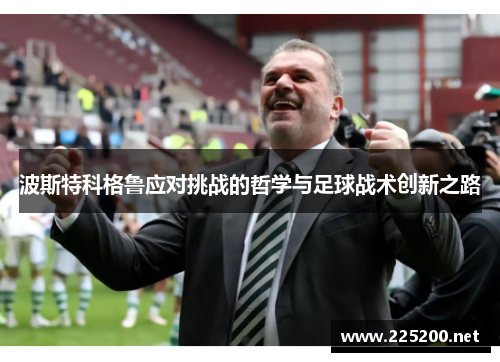 波斯特科格鲁应对挑战的哲学与足球战术创新之路