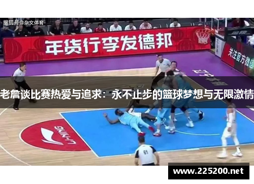 老詹谈比赛热爱与追求：永不止步的篮球梦想与无限激情
