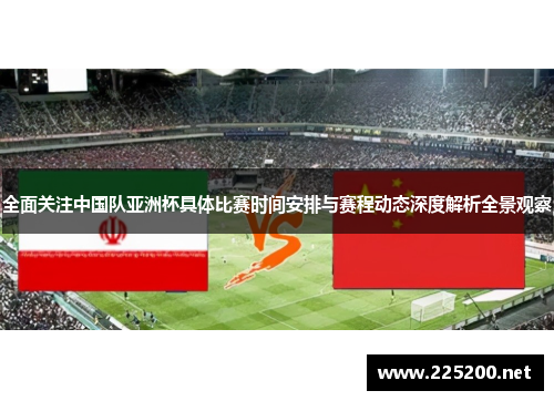 全面关注中国队亚洲杯具体比赛时间安排与赛程动态深度解析全景观察