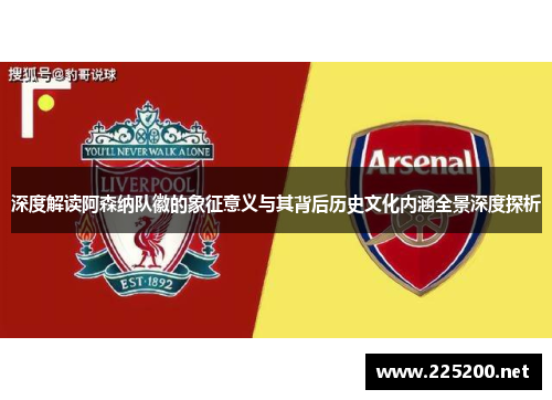 深度解读阿森纳队徽的象征意义与其背后历史文化内涵全景深度探析 深度解读阿森纳队徽的象征意义与其背后历史文化内涵全景深度探析